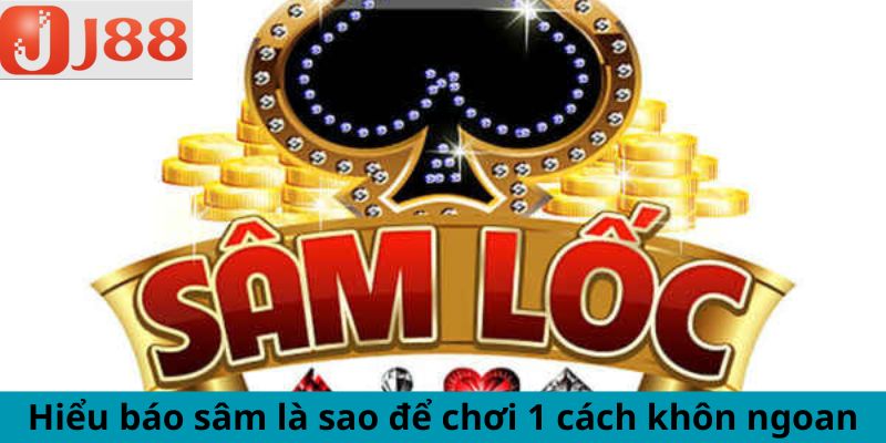 Hiểu báo sâm là sao để chơi 1 cách khôn ngoan