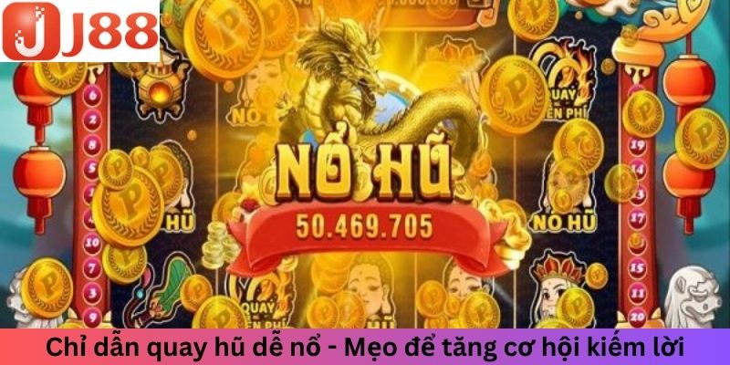 Chỉ dẫn cách quay hũ dễ nổ - Mẹo để tăng cơ hội kiếm lời