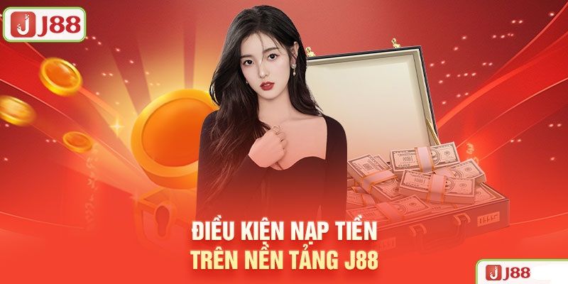 Điều kiện nạp tiền j88