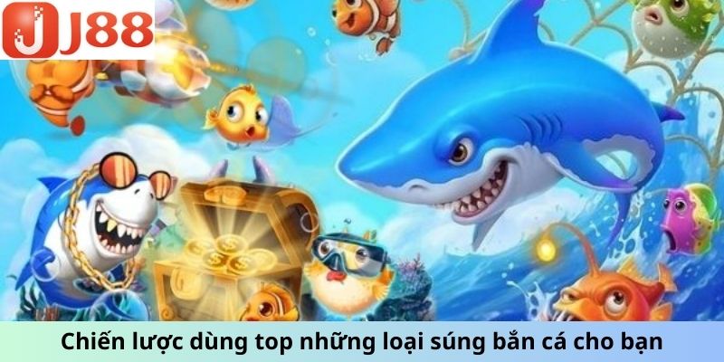 Chiến lược dùng top những loại súng bắn cá cho bạn